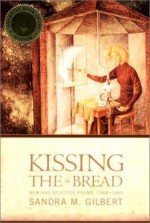 Kissing the Bread: New and Selected Poems, 1969-1999 - Sandra M. Gilbert