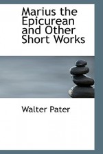 Marius the Epicurean and Other Short Works - Walter Pater