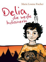 Delia, die weisse Indianerin (Delia-Romane) (German Edition) - Marie Louise Fischer