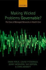 Making Wicked Problems Governable?: The Case of Managed Networks in Health Care - Ewan Ferlie, Louise Fitzgerald, Gerry McGivern, Sue Dopson