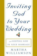 Inviting God to Your Wedding: and Keeping God in Your Marriage - Martha Williamson, Jon Anderson, Jon Andersen