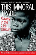 This Immoral Trade: Slavery in the 21st Century - Caroline Cox, John Marks