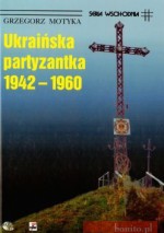 Ukraińska partyzantka 1942-1960 - Grzegorz Motyka