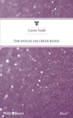 Mills & Boon : The House On Creek Road - Caron Todd