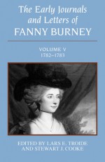 The Early Journals and Letters of Fanny Burney: Volume V, 1782-1783: Volume V, 1782-1783 - Fanny Burney, Fanny Burney, Stewart J. Cooke