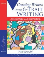 Creating Writers Through 6-Trait Writing Assessment and Instruction (5th Edition) - Vicki Spandel