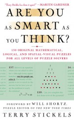 Are You as Smart as You Think?: 150 Original Mathematical, Logical, and Spatial-Visual Puzzles for All Levels of Puzzle Solvers - Terry Stickels, Will Shortz