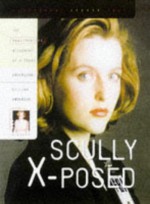 Scully X-Posed: The Unauthorized Biography of Gillian Anderson and Her On-Screen Character - Nadine Crenshaw