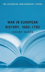 War in European History, 1660-1792: The Essential Bibliography Series - Jeremy Black