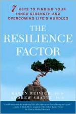 The Resilience Factor: 7 Keys to Finding Your Inner Strength and Overcoming Life's Hurdles - Karen Reivich, Andrew Shatte