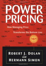 Power Pricing: How Managing Price Transforms the Bottom Line - Robert J. Dolan, Robert J. Doan, Hermann Simon