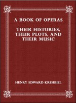 A Book of Operas: Their Histories, Their Plots, and Their Music - Henry Edward Krehbiel, eBook-Ventures