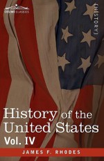 History of the United States: From the Compromise of 1850 to the McKinley-Bryan Campaign of 1896, Vol. IV (in Eight Volumes) - James Ford Rhodes