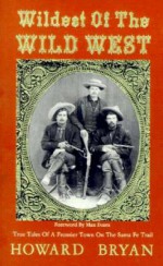 Wildest of the Wild West: True Tales of a Frontier Town on the Santa Fe Trail - Howard Bryan, Max Evans