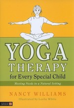 Yoga Therapy for Every Special Child: Meeting Needs in a Natural Setting - Nancy Williams