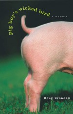 Pig Boy's Wicked Bird: A Memoir - Doug Crandell