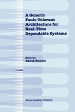 A Generic Fault-Tolerant Architecture for Real-Time Dependable Systems - David Powell