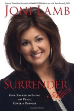 Surrender All: Your Answer to Living with Peace, Power, and Purpose - Joni Lamb