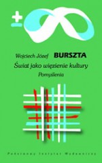 Świat jako więzienie kultury. Pomyślenia - Wojciech Józef Burszta