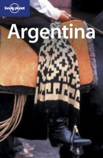 Argentina - Lonely Planet, Danny Palmerlee, Sandra Bao, Andrew Dean Nystrom, Thomas Kohnstamm, Lucas Vidgen