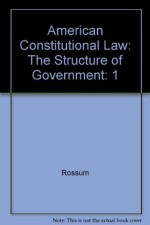 American Constitutional Law, Volume I: Structure of Government - Rossum, G. Alan Tarr, Ralph A. Rossum, Tarr