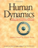 Human Dynamics: A New Framework for Understanding People & Realizing the Potential in Our Organizations - Sandra Seagal, David Horne