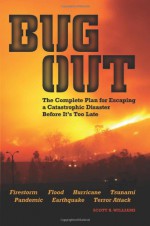 Bug Out: The Complete Plan for Escaping a Catastrophic Disaster Before It's Too Late - Scott Williams