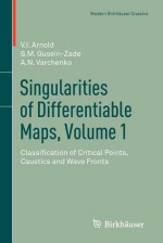 Singularities of Differentiable Maps, Volume 1: Classification of Critical Points, Caustics and Wave Fronts - V.I. Arnold, S. M. Gusein-Zade, A.N. Varchenko