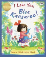 I Love You, Blue Kangaroo! - Emma Chichester Clark