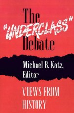 The "Underclass" Debate: Views from History - Michael B. Katz