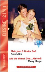 Plain Jane And Doctor Dad / And The Winner Gets...Married! (Desire 2 in 1) - Kate Little, Metsy Hingle