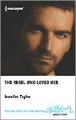 The Rebel Who Loved Her - Jennifer Taylor