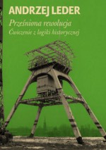 Prześniona rewolucja. Ćwiczenie z logiki historycznej. - Andrzej Leder