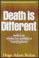 Death Is Different: Studies In The Morality, Law, And Politics Of Capital Punishment - Hugo Adam Bedau, Adam Hugo Bedau