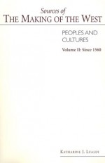 Sources of The Making of West: Peoples and Cultures - Volume II: Since 1560 - Katherine J. Lualdi, Lynn Hunt, Thomas R. Martin