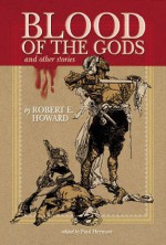 Blood of the Gods, and Other Stories - Robert E. Howard, Joseph Clement Coll, Paul Herman, Neil Mecham, Leigh Mecham