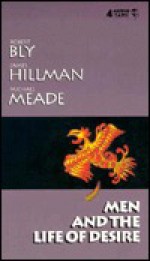 Men and the Life of Desire - Robert Bly, James Hillman, Michael Meade