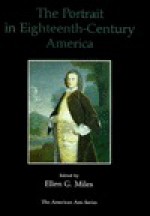 The Portrait in Eighteenth-Century America - Ellen Gross Miles