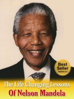 The Life Changing Lessons of Nelson Mandela (Nelson Mandela, Autobiography, Biography, Long Walk To Freedom, Conversations With Myself, Mandela's Way) - Steven Nash