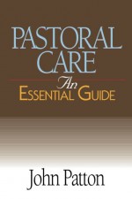 Pastoral Care: An Essential Guide (Essential Guide (Abingdon Press)) - John Patton