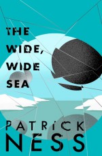 The Wide, Wide Sea - Patrick Ness