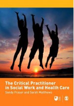 The Critical Practitioner in Social Work and Health Care - Sandy Fraser