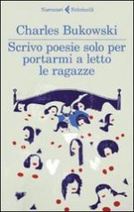 Scrivo poesie solo per portarmi a letto le ragazze - Charles Bukowski, Simona Viciani