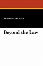 Beyond the Law - Miriam Alexander