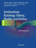 Genitourinary Radiology: Kidney, Bladder and Urethra: The Pathologic Basis - Vikram S. Dogra, Gregory T. MacLennan