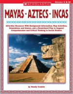 Mayas * Aztecs * Incas: All-in-One Resource With Background Information, Map Activities, Simulations and Games, and a Read-Aloud Play to Support Comprehension and Critical Thinking in Social Studies - Wendy Conklin