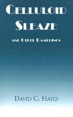 Celluloid Sleaze: And Other Ramblings - David C. Hayes