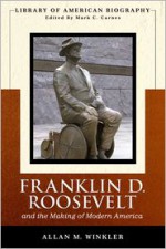 Franklin Delano Roosevelt and the Making of Modern America (Library of American Biography Series) - Allan M. Winkler