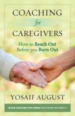 Coaching for Caregivers: How to Reach Out Before You Burn Out (Color Edition) - Yosaif August