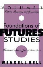 Foundations of Futures Studies: Human Science for a New Era: History, Purposes, Knowledge - Wendell Bell